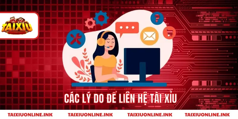 Các lý do để liên hệ tài xỉu