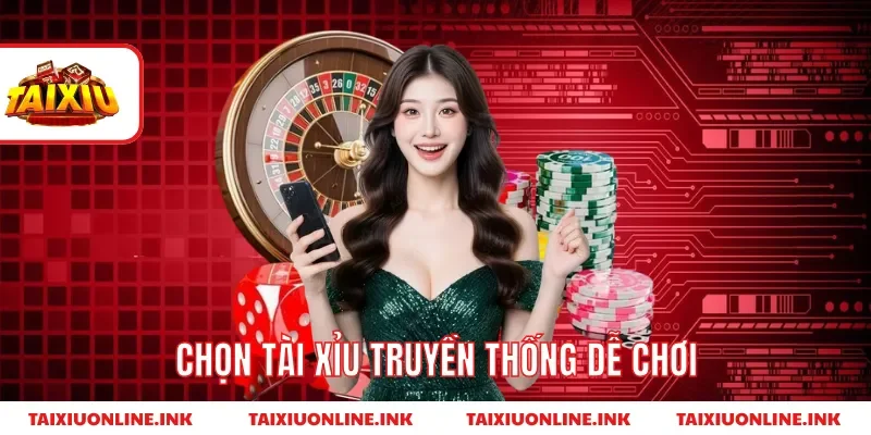 Chọn tài xỉu truyền thống dễ chơi 