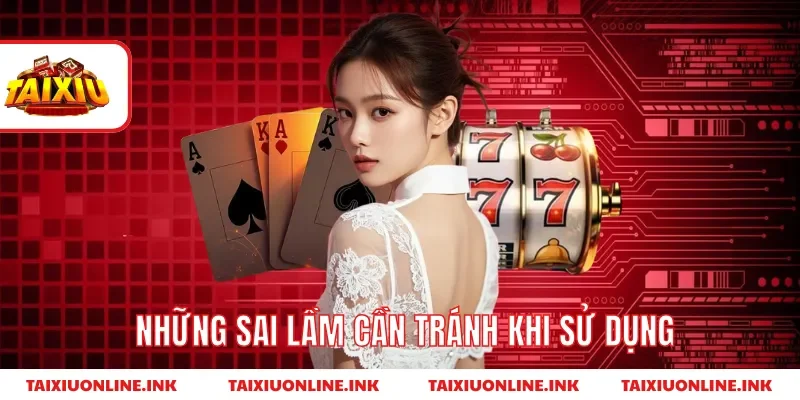 Những sai lầm cần tránh khi sử dụng