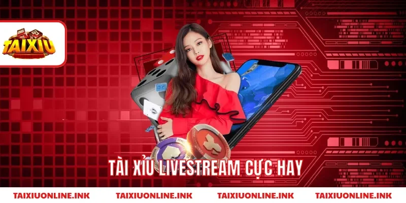 Tài xỉu livestream cực hay